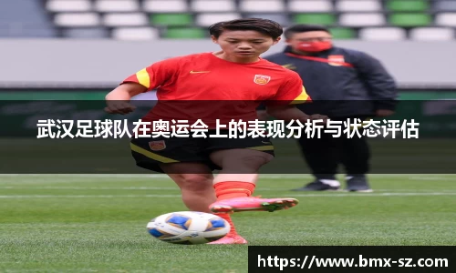 武汉足球队在奥运会上的表现分析与状态评估