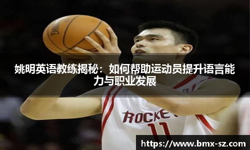 姚明英语教练揭秘：如何帮助运动员提升语言能力与职业发展